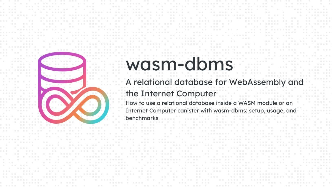 wasm-dbms: a relational database for WebAssembly and the Internet Computer